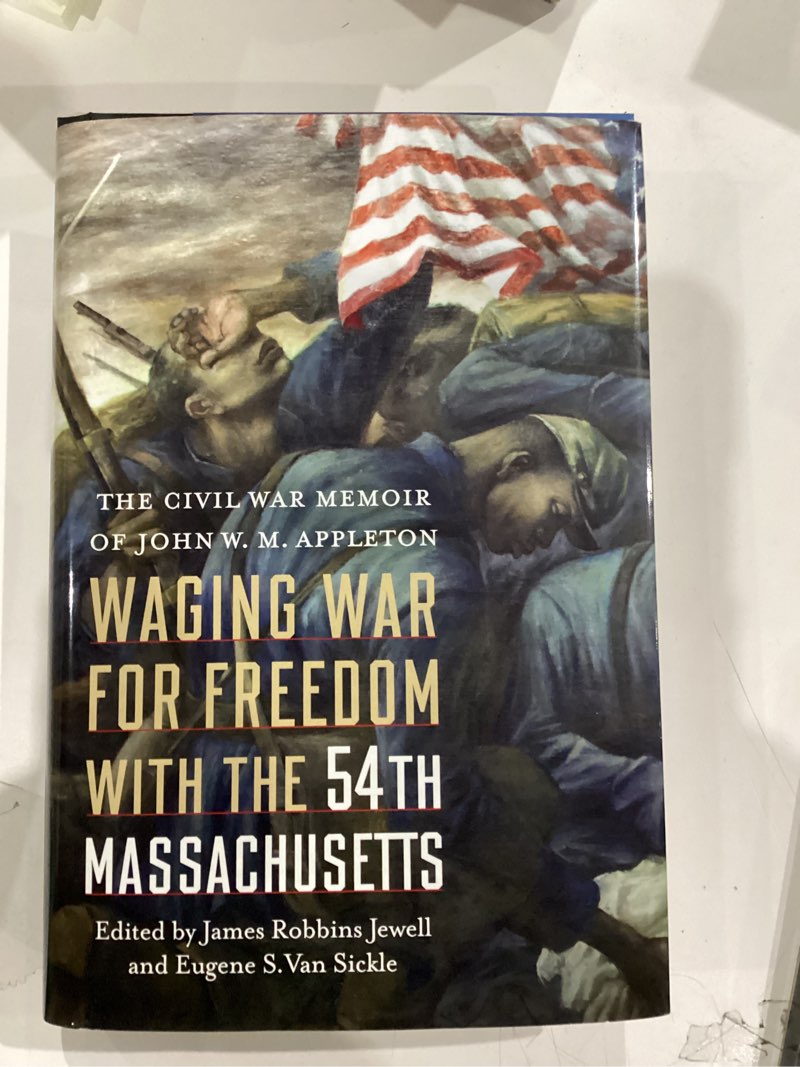 Waging War for Freedom with the 54th Massachusetts: The Civil War Memoir of John W. M. Appleton