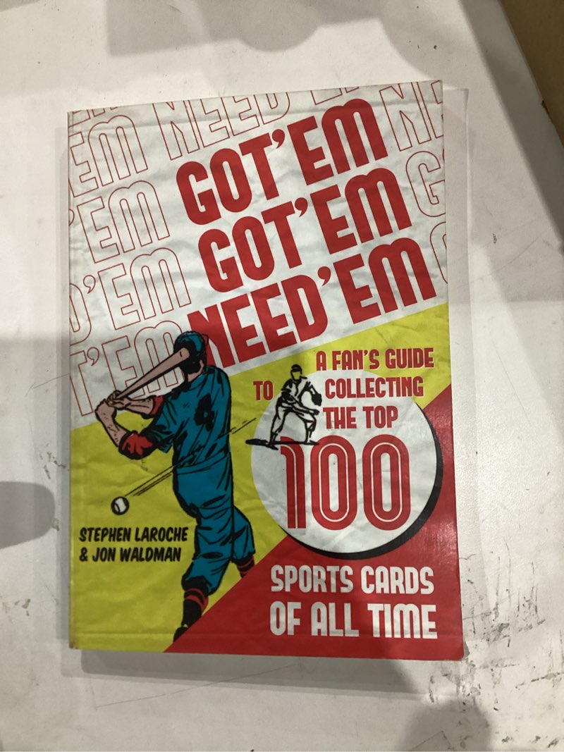 Condition photo showing New/Like New for Got 'Em, Got 'Em, Need 'Em: A Fan's Guide to Collecting the Top 100 Sports Cards of All Time